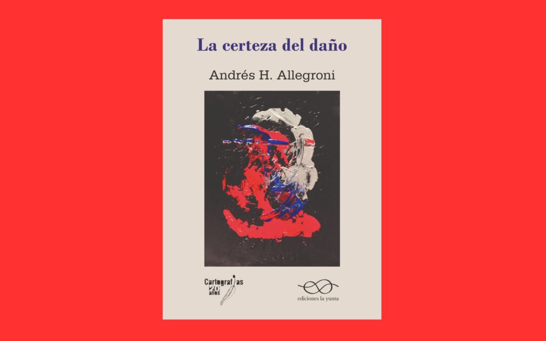 La certeza del daño, una novela poética de Andrés Allegroni (por Alejandro Cesario)